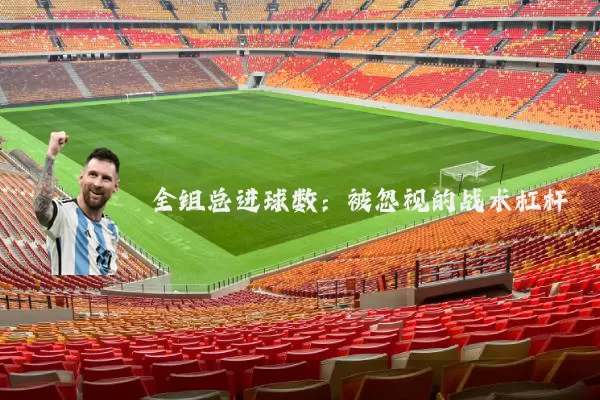全组总进球数:被忽视的战术杠杆