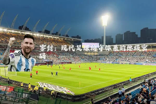 零封:现代足球防守体系的终极密码