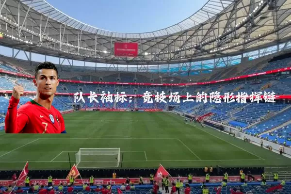 队长袖标：竞技场上的隐形指挥链