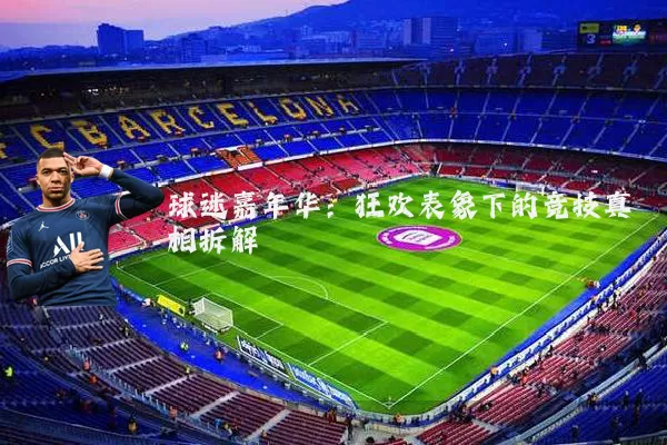 球迷嘉年华：狂欢表象下的竞技真相拆解