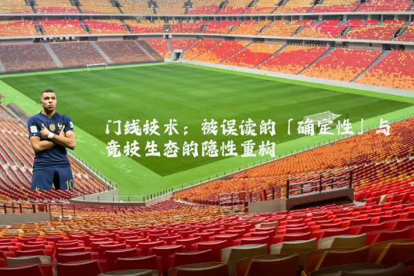门线技术:被误读的「确定性」与竞技生态的隐性重构