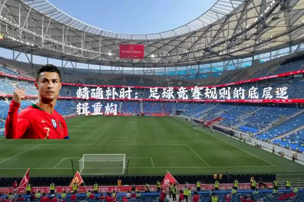 精确补时:足球竞赛规则的底层逻辑重构